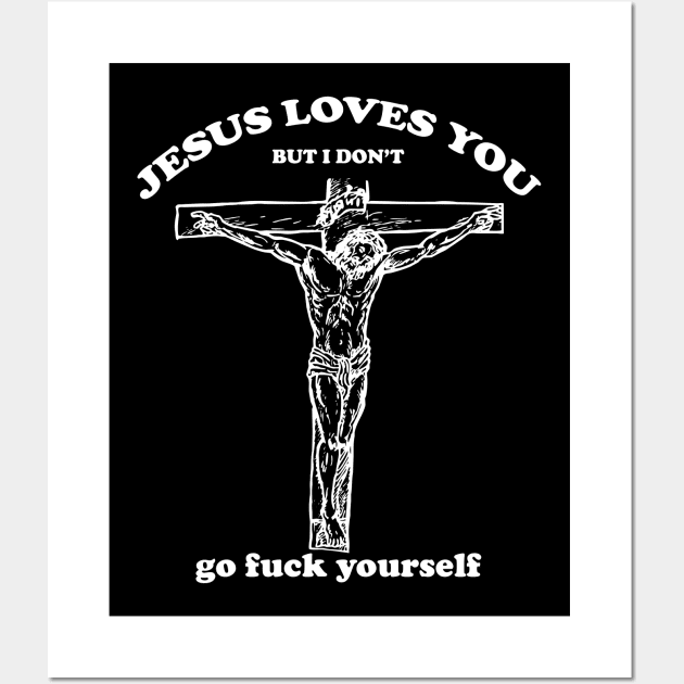 Jesus Loves You But I Dont Wall Art by xylalevans